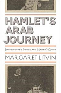 Hamlets Arab Journey: Shakespeares Prince and Nassers Ghost (Hardcover)