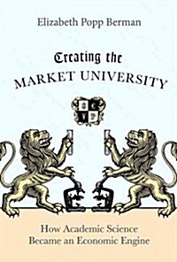 [중고] Creating the Market University: How Academic Science Became an Economic Engine (Hardcover)