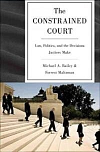 The Constrained Court: Law, Politics, and the Decisions Justices Make (Paperback)