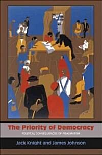 The Priority of Democracy: Political Consequences of Pragmatism (Hardcover)