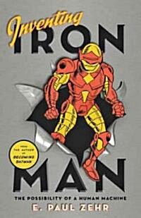 Inventing Iron Man: The Possibility of a Human Machine (Hardcover)