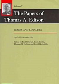 The Papers of Thomas A. Edison: Losses and Loyalties, April 1883-December 1884 Volume 7 (Hardcover)