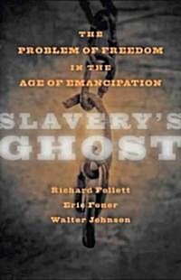 Slaverys Ghost: The Problem of Freedom in the Age of Emancipation (Hardcover, New)
