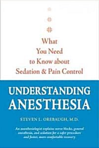 Understanding Anesthesia: What You Need to Know about Sedation and Pain Control (Hardcover)