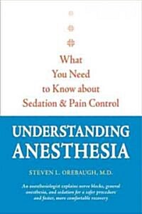 Understanding Anesthesia: What You Need to Know about Sedation and Pain Control (Paperback)
