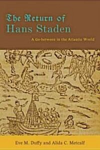 The Return of Hans Staden: A Go-Between in the Atlantic World (Hardcover, New)