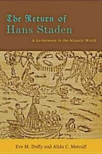The Return of Hans Staden: A Go-Between in the Atlantic World (Paperback)