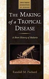 The Making of a Tropical Disease: A Short History of Malaria (Paperback, UK)
