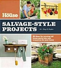 This Old House Salvage-Style Projects: 22 Ideas for Turning Old House Parts Into New Treasures for Your Home (Paperback)