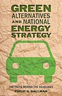 Green Alternatives and National Energy Strategy: The Facts Behind the Headlines (Hardcover)