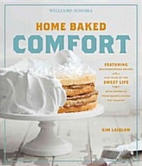 Home Baked Comfort (Williams-Sonoma): Featuring Mouthwatering Recipes and Tales of the Sweet Life with Favorites from Bakers Across the Country (Hardcover)