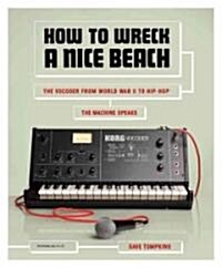 [중고] How to Wreck a Nice Beach: The Vocoder from World War II to Hip-Hop, the Machine Speaks (Paperback)