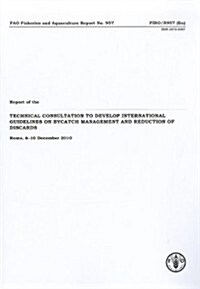 Report of the Technical Consultation to Develop International Guidelines on Bycatch Management and Reduction of Discards, Rome, 6-10 December 2010: Fa (Paperback)