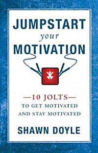 Jumpstart Your Motivation: 10 Jolts to Get Motivated and Stay Motivated (Paperback)