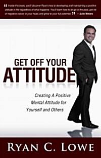 Get Off Your Attitude: Change Your Attitude Change Your Life (Paperback)