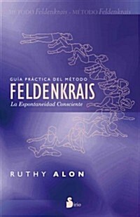 Guia Practica del Metodo Feldenkrais: La Espontaneidad Consciente = Practical Guide of the Feldenkrais Method (Paperback)