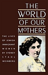 The World of Our Mothers: The Lives of Jewish Immigrant Women (Paperback)