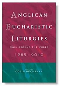 Anglican Eucharistic Liturgies : From Around the World 1985-2010 (Paperback, 1)