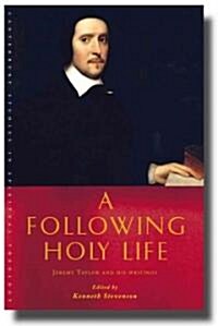 A Following Holy Life : Jeremy Taylor and His Writings (Paperback, 1)