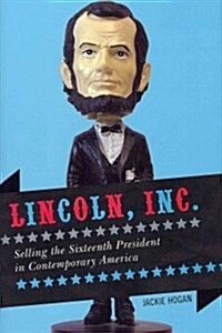 Lincoln, Inc.: Selling the Sixteenth President in Contemporary America (Hardcover)