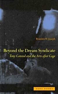 Beyond the Dream Syndicate: Tony Conrad and the Arts After Cage: A Minor History (Paperback)