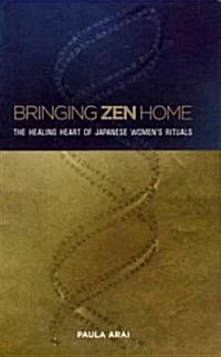 Bringing Zen Home: The Healing Heart of Japanese Womens Rituals (Hardcover)