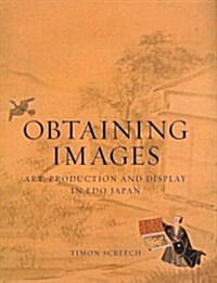 Obtaining Images: Art, Production, and Display in EDO Japan (Hardcover)