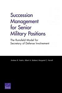 Succession Management for Senior Military Positions: The Rumsfeld Model for Secretary of Defense Involvement (Paperback)