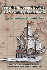 The Memoirs and Memorials of Jacques de Coutre: Security, Trade and Society in 16th- And 17th-Century Southeast Asia (Paperback)