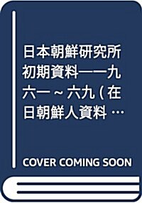 日本朝鮮硏究所初期資料―一九六一~六九 (在日朝鮮人資料叢書) (單行本)