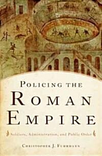 Policing the Roman Empire: Soldiers, Administration, and Public Order (Hardcover)