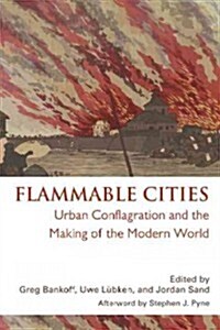 Flammable Cities: Urban Conflagration and the Making of the Modern World (Paperback)