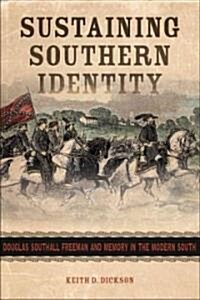 Sustaining Southern Identity: Douglas Southall Freeman and Memory in the Modern South (Hardcover)