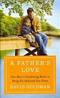 A Fathers Love: One Mans Unrelenting Battle to Bring His Abducted Son Home (Hardcover, Large Print)