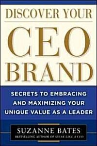 Discover Your CEO Brand: Secrets to Embracing and Maximizing Your Unique Value as a Leader (Hardcover)