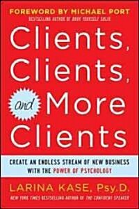 Clients, Clients, and More Clients: Create an Endless Stream of New Business with the Power of Psychology (Paperback)