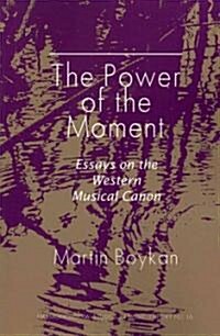 The Power of the Moment : Essays on the Western Musical Canon (Paperback)