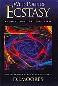 Wild Poets of Ecstasy: An Anthology of Ecstatic Verse (Paperback)