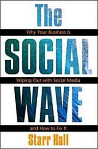 The Social Wave: Why Your Business Is Wiping Out with Social Media and How to Fix It (Paperback)