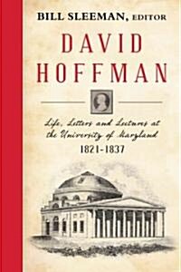 David Hoffman: Life Letters and Lectures at the University of Maryland 1821-1837. (Paperback)