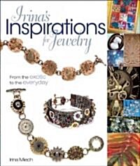 Irinas Inspirations for Jewelry: From the Exotic to the Everyday (Paperback)