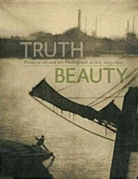 Truth Beauty: Pictorialism and the Photograph as Art, 1845-1945 (Hardcover)