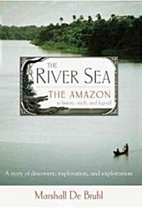 The River Sea: The Amazon in History, Myth, and Legend (Paperback)