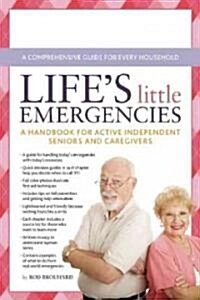 Lifes Little Emergencies: A Handbook for Active Independent Seniors and Caregivers (Paperback)