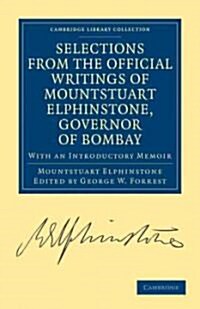 Selections from the Minutes and Other Official Writings of the Honourable Mountstuart Elphinstone, Governor of Bombay : With an Introductory Memoir (Paperback)