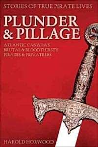 Plunder & Pillage: Atlantic Canadas Brutal and Bloodthirsty Pirates and Privateers (Paperback)