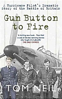 Gun Button to Fire : A Hurricane Pilots Dramatic Story of the Battle of Britain (Paperback)