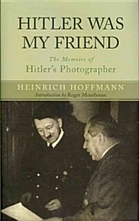 Hitler Was My Friend : The Memoirs of Hitlers Photographer (Hardcover)