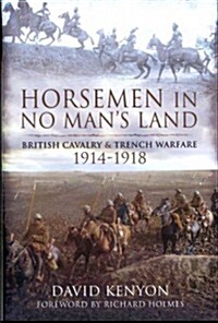 Horsemen in No Mans Land: British Cavalry and Trench Warfare 1914-1918 (Hardcover)