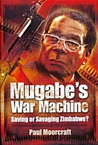 Mugabes War Machine : Saving or Savaging Zimbabwe (Hardcover)